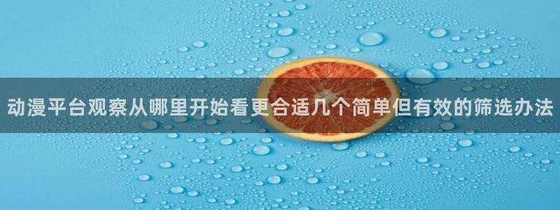 汗汗漫画经典作品大全：动漫平台观察从哪里开始看更合适几个简单但有效的筛选办法配图