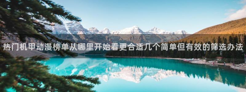 汗汗漫画中文阅读：热门机甲动漫榜单从哪里开始看更合适几个简单但有效的筛选办法配图