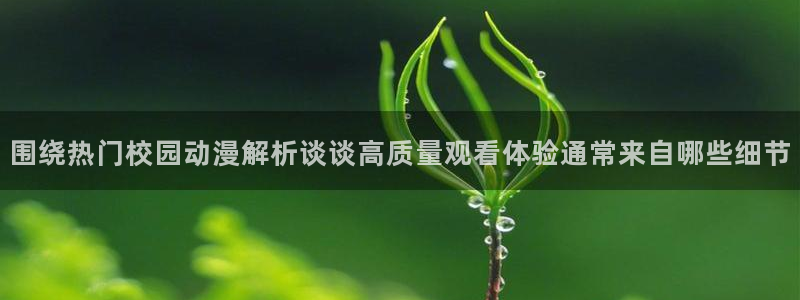 汗汗漫画免费中文版:围绕热门校园动漫解析谈谈高质量观看体验通常来自哪些细节配图