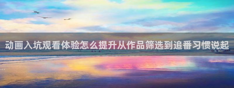 汗汗漫画免费全集阅读:动画入坑观看体验怎么提升从作品筛选到追番习惯说起配图