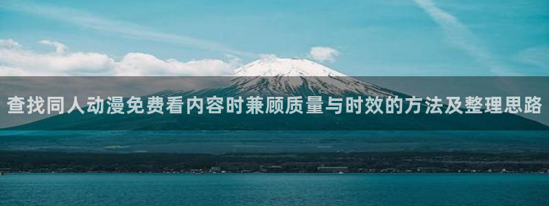汗汗漫画分类大全:查找同人动漫免费看内容时兼顾质量与时效的方法及整理思路配图